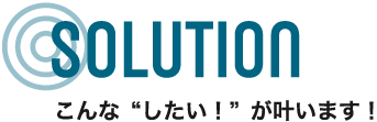 こんな“したい！”が叶います！